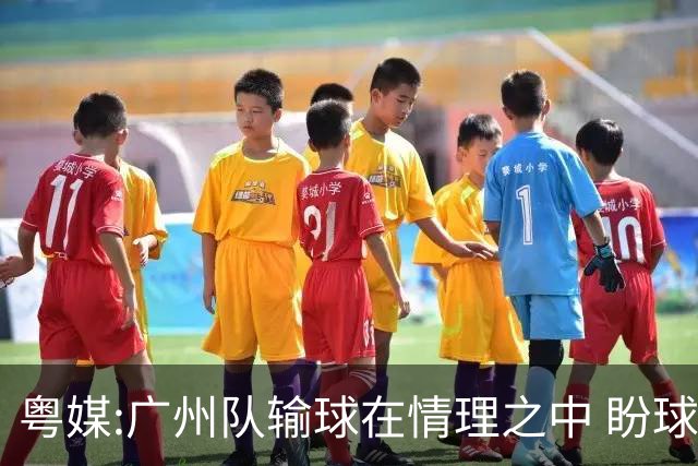 粤媒:广州队输球在情理之中 盼球员们不要丧失信心